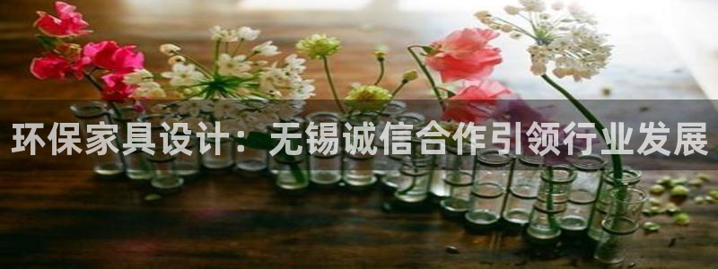 杏耀平台的专用通道：环保家具设计：无锡诚信合作引领行业发展