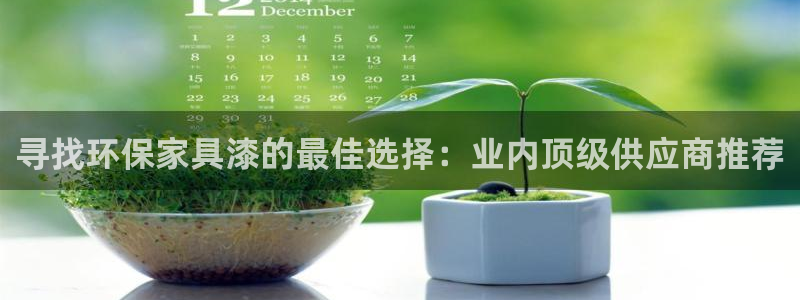 杏耀平台登录首页：寻找环保家具漆的最佳选择：业内顶级供应商推
