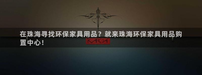 杏耀平台地址：在珠海寻找环保家具用品？就来珠海环保家具用品购