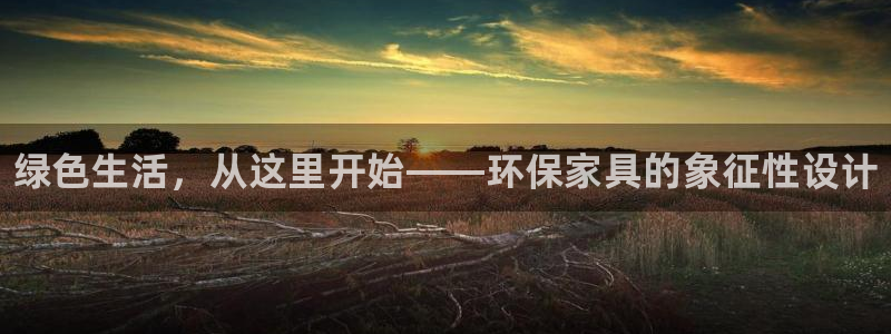 杏耀官网网站中心：绿色生活，从这里开始——环保家具的象征性设