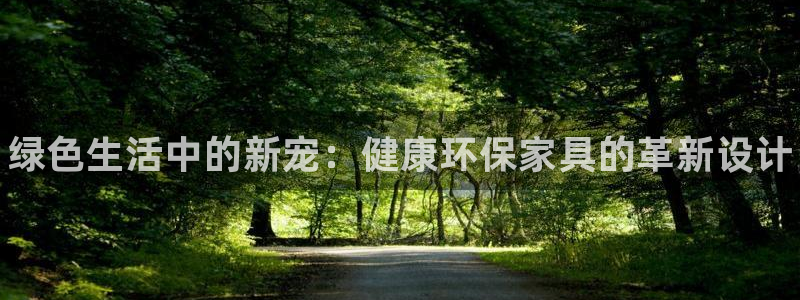 杏耀官网娱乐：绿色生活中的新宠：健康环保家具的革新设计