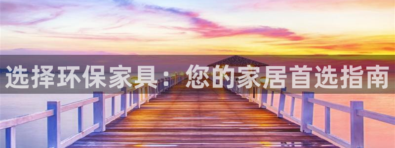 杏耀注册登录平台：选择环保家具：您的家居首选指南