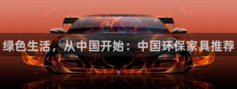 杏耀平台怎么样：绿色生活，从中国开始：中国环保家具推荐